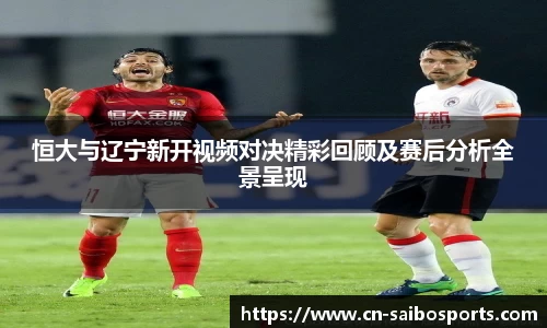 恒大与辽宁新开视频对决精彩回顾及赛后分析全景呈现